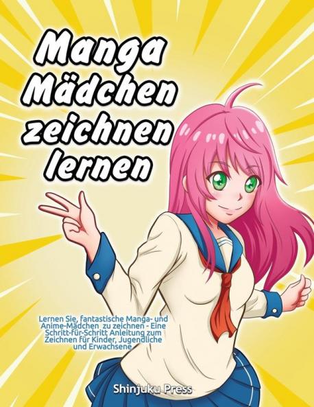 Manga-Mädchen Zeichnen Lernen: Lernen Sie, Fantastische Manga- Und Anime-Mädchen Zu Zeichnen - Eine Schritt-Für-Schritt-Anleitung Zum Zeichnen Für Kinder, Jugendliche Und Erwachsene (German Edition)
