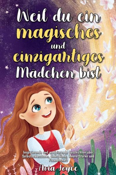 Weil Du Ein Magisches Und Einzigartiges Mädchen Bist: Inspirierende Und Motivierende Geschichten Über Selbstbewusstsein, Selbstliebe, Innere Stärke Und Freundschaft (German Edition)