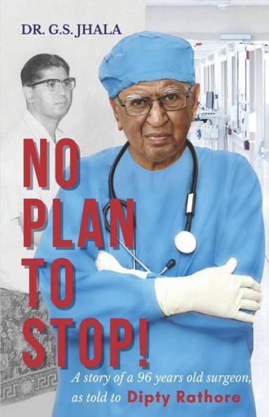No Plan To Stop!: A Story Of A 96 Year Old Surgeon As Told To Dipty Rathore