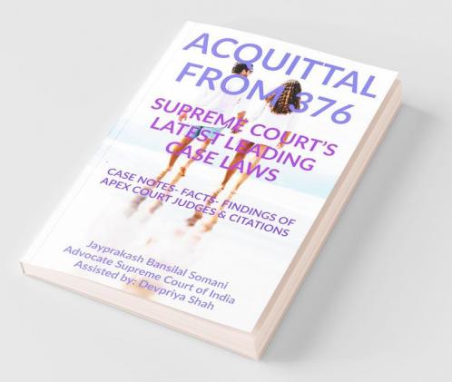 ‘Acquittal From 376’ Supreme Court’S Latest Leading Case Laws : Case Notes- Facts- Findings Of Apex Court Judges And Citations