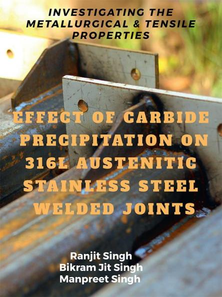 EFFECT OF CARBIDE PRECIPITATION ON 316L AUSTENITIC STAINLESS STEEL WELDED JOINTS : INVESTIGATING THE METALLURGICAL & TENSILE PROPERTIES