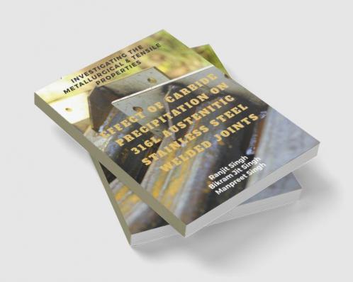 EFFECT OF CARBIDE PRECIPITATION ON 316L AUSTENITIC STAINLESS STEEL WELDED JOINTS : INVESTIGATING THE METALLURGICAL & TENSILE PROPERTIES