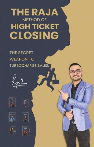 The Raja Method Of High Ticket Closing: The Secret Weapon To Turbocharge Sales