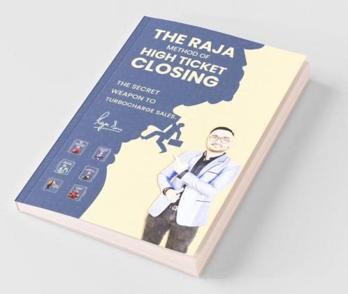 The Raja Method Of High Ticket Closing: The Secret Weapon To Turbocharge Sales