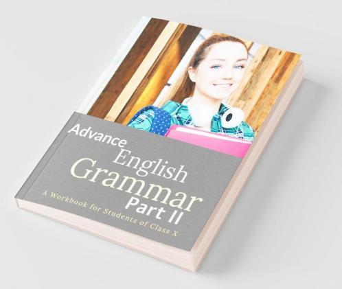 Advance English Grammar Part II: A Workbook for Students of Class X