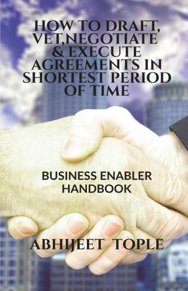 How To Draft Vet Negotiate & Execute Agreements In Shortest Period Of Time: Business Enabler Handbook