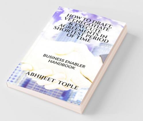How To Draft Vet Negotiate & Execute Agreements In Shortest Period Of Time: Business Enabler Handbook