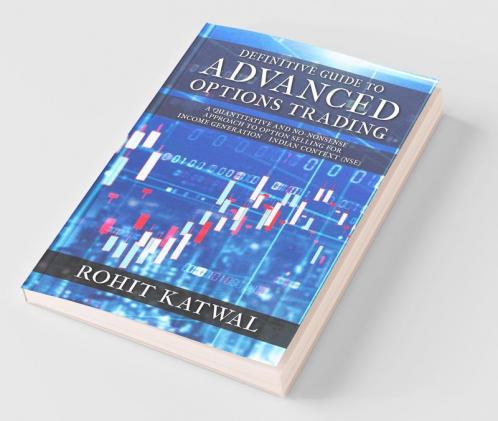 Definitive Guide To Advanced Options Trading A Quantitative And No-Nonsense Approach To Option Selling For Income Generation - Indian Context (Nse)