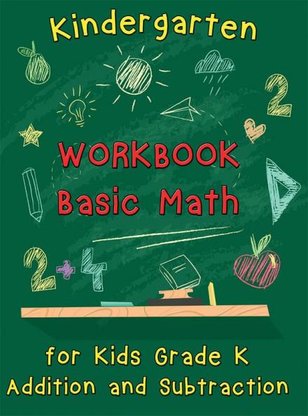 Kindergarten Workbook - Basic Math for Kids Grade K - Addition and Subtraction Workbook : Kindergarten Math Workbook Preschool Learning Math Practice Activity Workbook