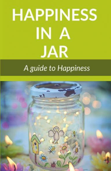 Happiness In A Jar: A Guide To Happiness