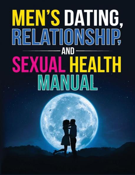 Men's Dating Relationship and Sexual Health Manual