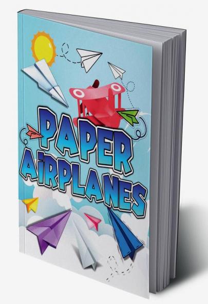 Paper Airplanes : Folding Paper Airplanes Creative Designs And Fun Tear-Out Projects Activity Book For Kids. The Best Guide To Fold Paper Airplanes From Beginners To Experts. Includes Instructions ...