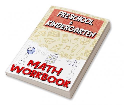 Preschool &amp; Kindergarten Math Workbook : Addition &amp; Subtraction Worksheets Easy and Fun Math Activities Build the Best Possible Foundation for Your Child