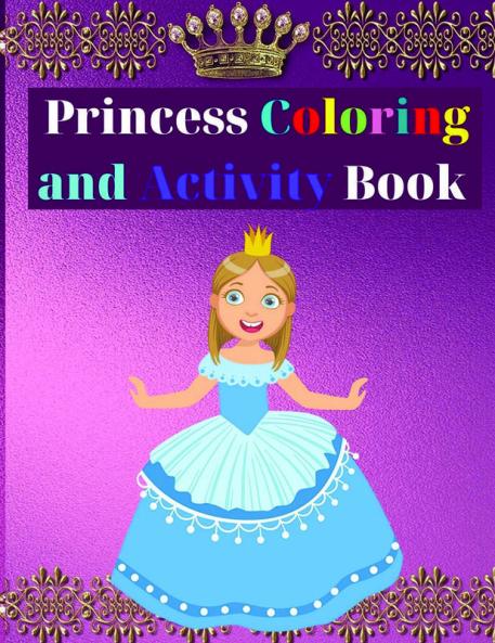 Princess Coloring and Activity Book : Amazing Princess Coloring Book for Kids | Gift for Boys & Girls Ages 2-4 4-6 4-8 6-8 | Coloring Fun and Awesome Facts | Kids Activities Education and Lear...