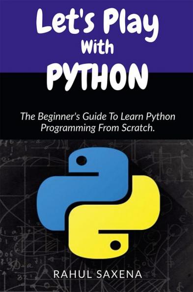 Let's Play With Python : The Beginner's Guide To Learn Python Programming From Scratch