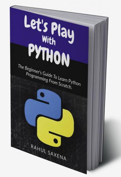 Let's Play With Python : The Beginner's Guide To Learn Python Programming From Scratch