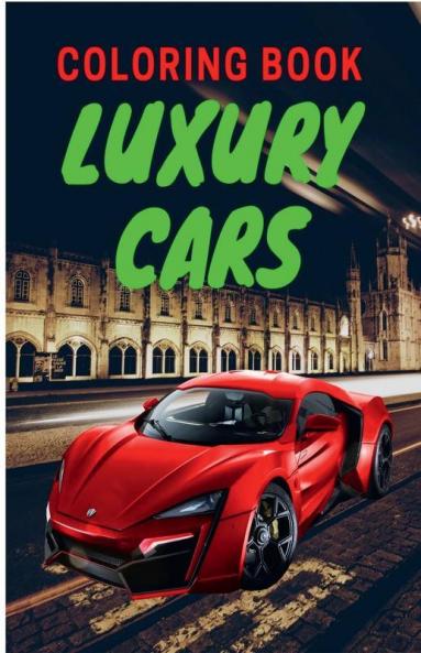 Luxury Cars Coloring Book: Amazing SuperCars Coloring Book For Teens and Adults / Cars Activity Book For Kids Ages 4-8 And 4-12