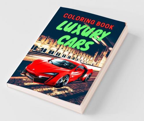 Luxury Cars Coloring Book: Amazing SuperCars Coloring Book For Teens and Adults / Cars Activity Book For Kids Ages 4-8 And 4-12