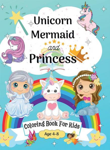 Unicorn Mermaid and Princess Coloring Book for Kids age 4-8 : Cute Coloring Pages for Kids 8-12 years with Amazing Mermaid Princess Fairy Unicorns and many more | Happy Coloring Graphics perfec...