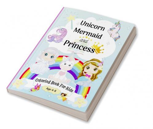 Unicorn Mermaid and Princess Coloring Book for Kids age 4-8 : Cute Coloring Pages for Kids 8-12 years with Amazing Mermaid Princess Fairy Unicorns and many more | Happy Coloring Graphics perfec...