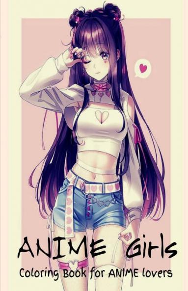 Anime Girls - Coloring Book For Anime Lovers: Amazing 50 Anime And Manga Characters Beautiful Shojo And Josei Illustrations Cute Hawaii Characters Japanese Manga Amazing Anime Coloring Pages