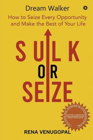 Sulk Or Seize : How To Seize Every Opportunity And Make The Best Of Your Life