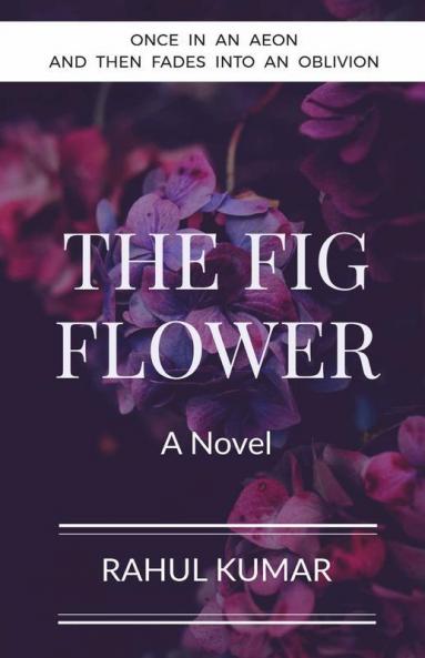 The Fig Flower: Once In An Aeon And Then Fades Into An Oblivion