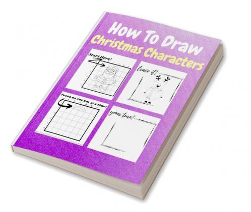 How To Draw Christmas Characters : A Step-by-Step Drawing and Activity Book for Kids to Learn to Draw Cute Stuff | How to Draw Christmas and Winter Holiday Things &amp; Characters Easy Step-by-step...