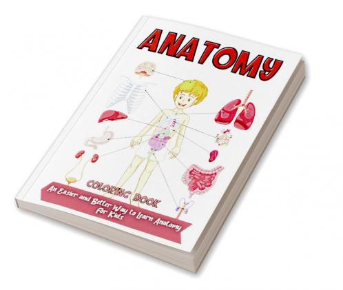 Anatomy Coloring Book : Over 30 Human Body Coloring Pages Fun and Educational Way to Learn About Human Anatomy for Kids