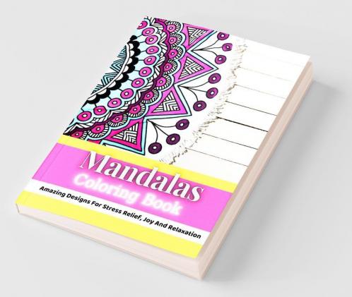 Mandalas Coloring Book: Amazing Designs For Stress Relief Joy And Relaxation