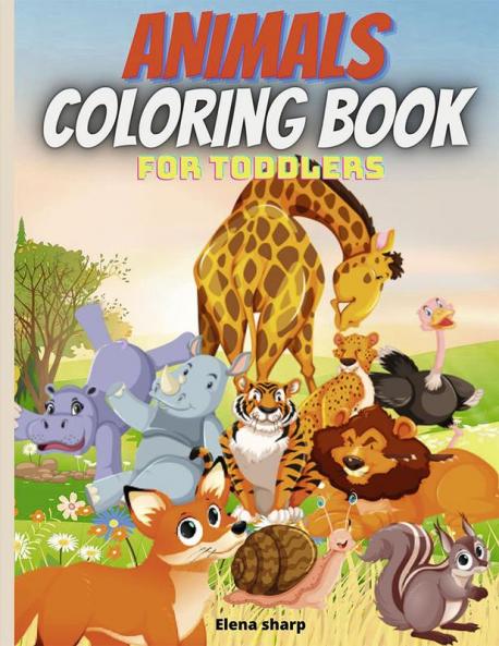 Animals Coloring Book For Toddlers : Amazing Coloring Book for Little Kids Age 2-4 4-8 Boys Girls Preschool and Kindergarten50 big simple and fun designs