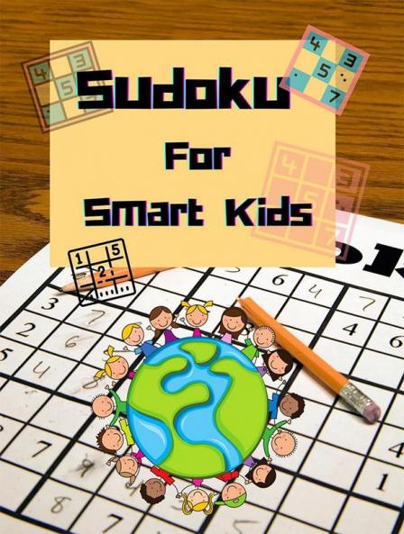 Sudoku For Smart Kids : A Collection Of The Best Sudoku Puzzles For Kids Ages 6-12 with Solutions | Gradually Introduce Children to Sudoku and Grow Logic Skills! | 100 Puzzles of Sudoku