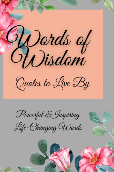 Words of Wisdom : Quotes to Live By Powerful &InspiringLife-Changing Words