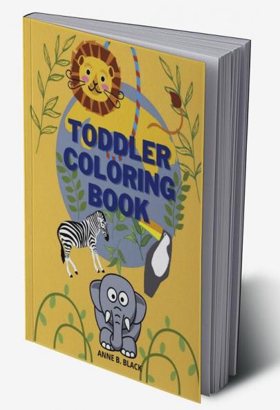 Toddler Coloring Book : Easy and Big Animals to Color and Learn for Toddlers/ Kids Ages 1-4; 4-8 Boys and Girls/ Simple and Fun Coloring Pages for Preschool and Kindergarden