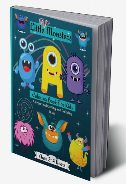 Little Monsters Coloring Book For Kids A Preschool Cutting &amp; Coloring Book Ages 2-4 Years : Amazing Scissors Skills Coloring Book For Kids age 2-4 years with Cute Happy Monsters Perfect For...