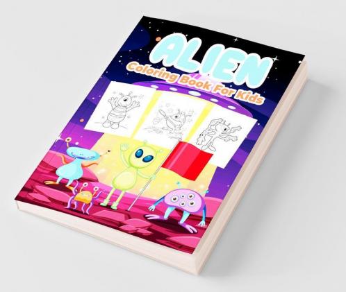 Alien Coloring Book For Kids: Great Alien Activity Book For Boys Girls And Kids. Perfect Alien Gifts For Children And Toddlers