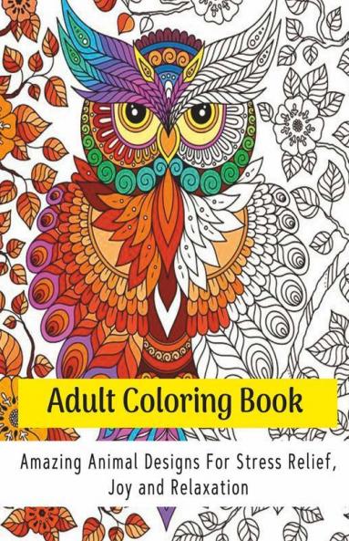 Adult Coloring Book: Amazing Animal Designs For Stress Relief Joy And Relaxation