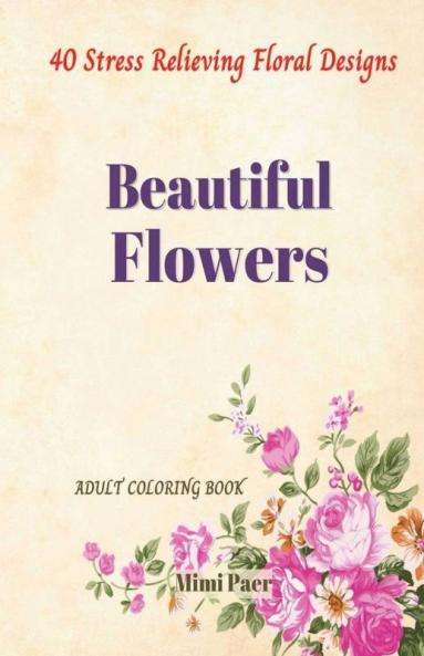Beautiful Flowers: Coloring Book For Adults |40 Stress Relieving Flowers Designs| Floral Illustration In Large Print