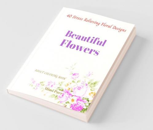 Beautiful Flowers: Coloring Book For Adults |40 Stress Relieving Flowers Designs| Floral Illustration In Large Print