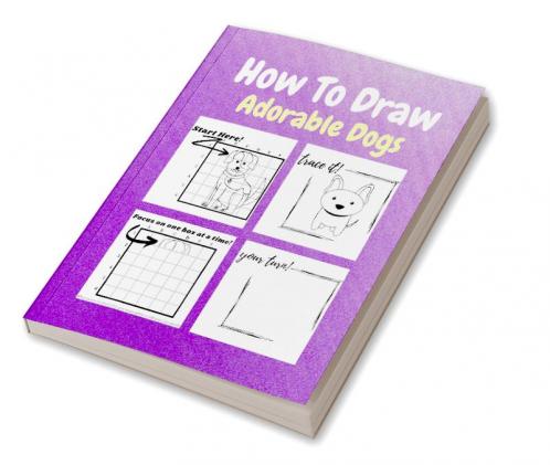 How To Draw Adorable Dogs : A Step by Step Drawing and Activity Book for Kids to Learn to Draw Cute Dogs