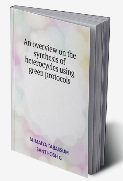 An overview on the synthesis of heterocycles using green protocols : Synthesis of heterocycles
