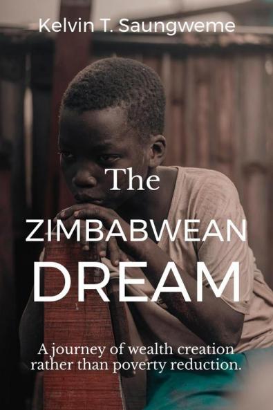 The Zimbabwean Dream : A journey of wealth creation rather than poverty reduction