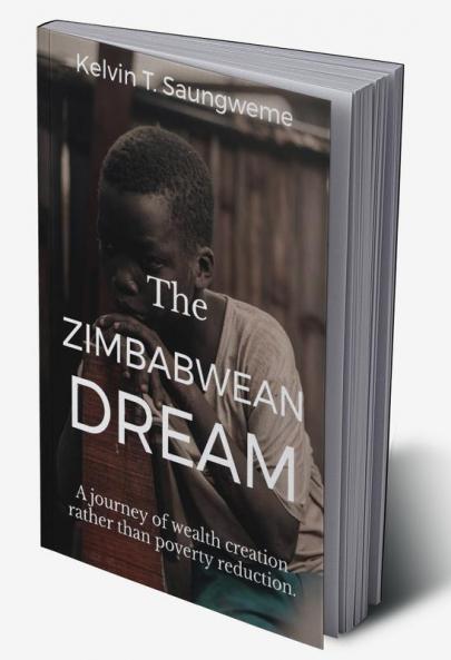 The Zimbabwean Dream : A journey of wealth creation rather than poverty reduction