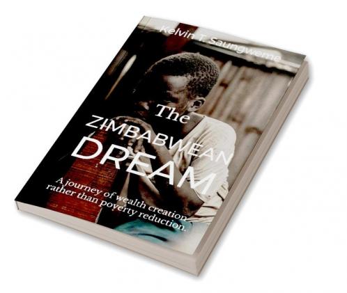 The Zimbabwean Dream : A journey of wealth creation rather than poverty reduction