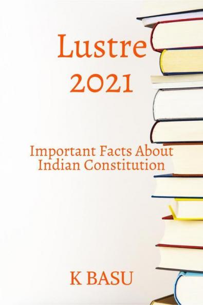 Lustre 2021 ( Important Facts About Indian Constitution): All Government Competitive Examinations Like UpscPsc Etc