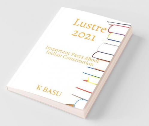 Lustre 2021 ( Important Facts About Indian Constitution): All Government Competitive Examinations Like UpscPsc Etc