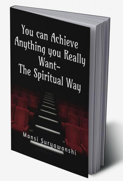 You can Achieve Anything You Really Want- The Spiritual Way : You are a Powerful being you can achieve anything you really really want.