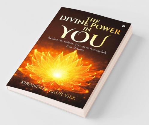 The Divine Power In You : Realize The Infinite Powers To Accomplish Your Dreams