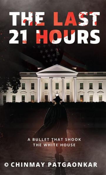 The Last 21 Hours : A Bullet That Shook The White House