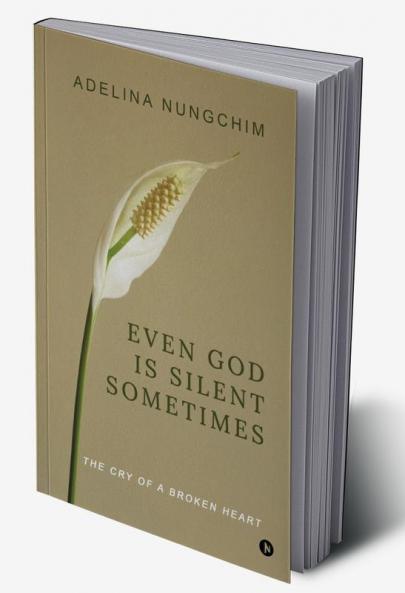 Even God Is Silent Sometimes : The Cry of a Broken Heart